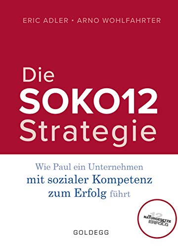 Die SOKO12-Strategie: Wie Paul ein Unternehmen mit sozialer Kompetenz zum Erfolg führt von GOLDEGG VERLAG
